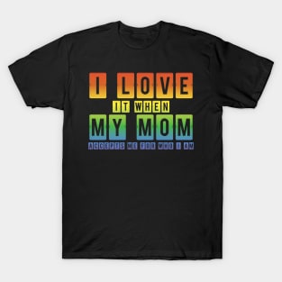 I Love It When My Mom Accepts Me LGBT Pride Rainbow Gay Pride Gift T-Shirt